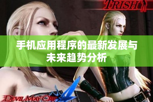 手机应用程序的最新发展与未来趋势分析