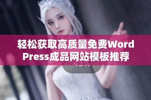 轻松获取高质量免费WordPress成品网站模板推荐