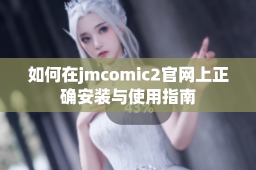 如何在jmcomic2官网上正确安装与使用指南