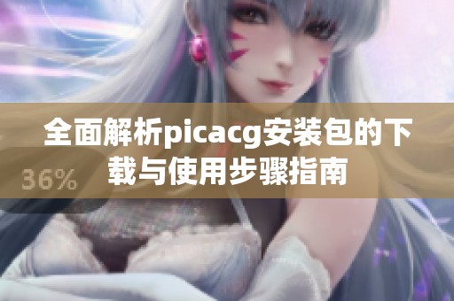 全面解析picacg安装包的下载与使用步骤指南