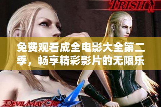 免费观看成全电影大全第二季，畅享精彩影片的无限乐趣！