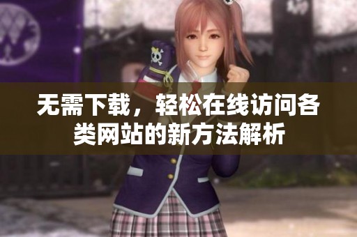 无需下载，轻松在线访问各类网站的新方法解析