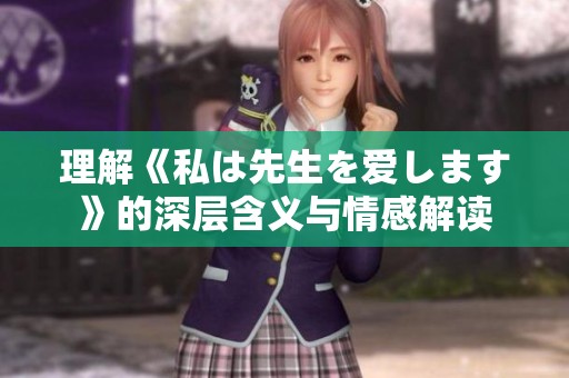 理解《私は先生を爱します》的深层含义与情感解读