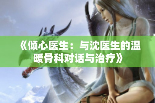《倾心医生：与沈医生的温暖骨科对话与治疗》