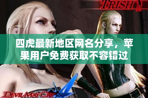 四虎最新地区网名分享，苹果用户免费获取不容错过