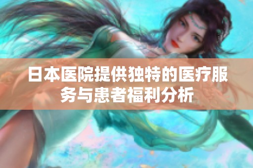 日本医院提供独特的医疗服务与患者福利分析