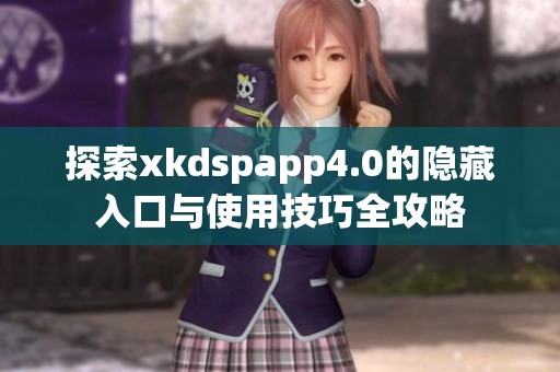 探索xkdspapp4.0的隐藏入口与使用技巧全攻略