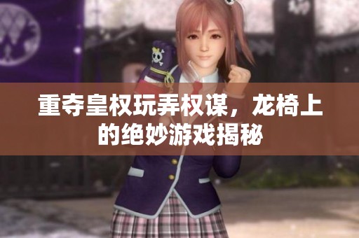 重夺皇权玩弄权谋，龙椅上的绝妙游戏揭秘