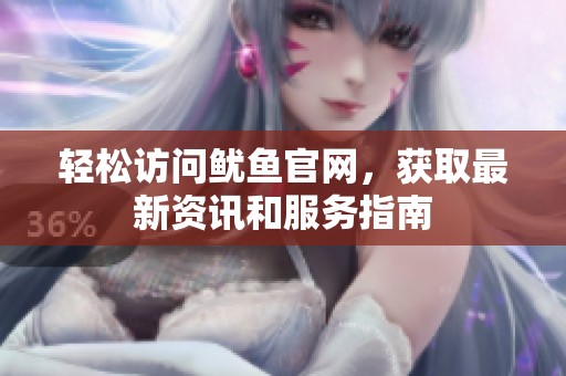 轻松访问鱿鱼官网，获取最新资讯和服务指南