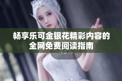 畅享乐可金银花精彩内容的全网免费阅读指南