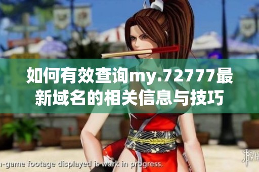 如何有效查询my.72777最新域名的相关信息与技巧