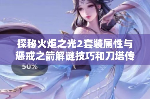 探秘火炬之光2套装属性与惩戒之箭解谜技巧和刀塔传奇团队副本攻略