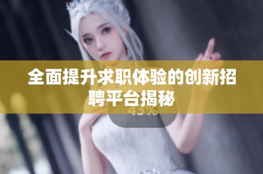 全面提升求职体验的创新招聘平台揭秘