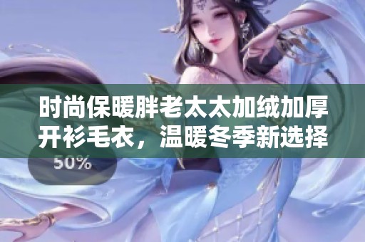 时尚保暖胖老太太加绒加厚开衫毛衣，温暖冬季新选择