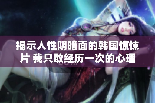 揭示人性阴暗面的韩国惊悚片 我只敢经历一次的心理冲击