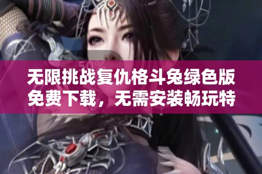无限挑战复仇格斗兔绿色版免费下载，无需安装畅玩特权版