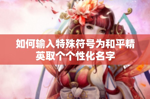 如何输入特殊符号为和平精英取个个性化名字