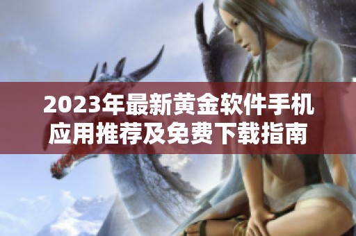 2023年最新黄金软件手机应用推荐及免费下载指南