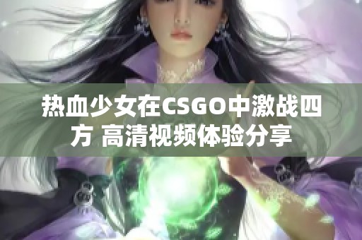 热血少女在CSGO中激战四方 高清视频体验分享