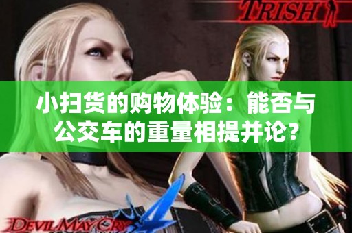 小扫货的购物体验：能否与公交车的重量相提并论？