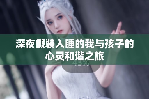 深夜假装入睡的我与孩子的心灵和谐之旅