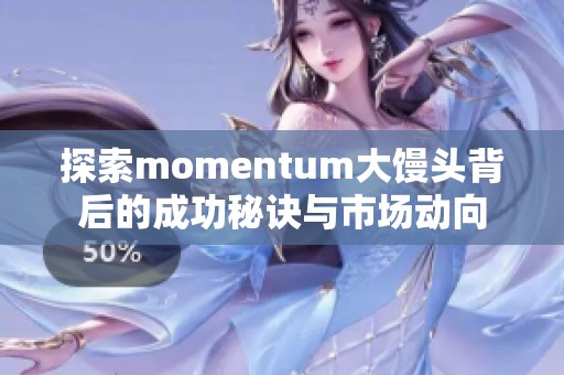 探索momentum大馒头背后的成功秘诀与市场动向