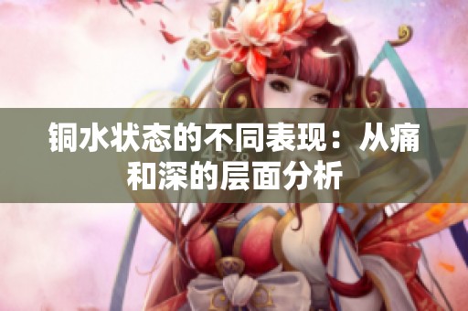 铜水状态的不同表现：从痛和深的层面分析