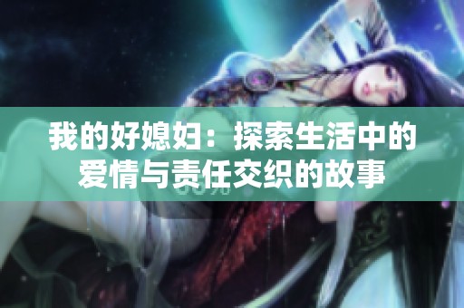 我的好媳妇：探索生活中的爱情与责任交织的故事