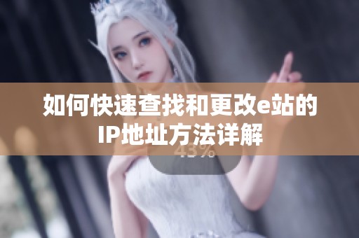 如何快速查找和更改e站的IP地址方法详解