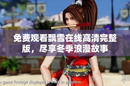 免费观看飘雪在线高清完整版，尽享冬季浪漫故事