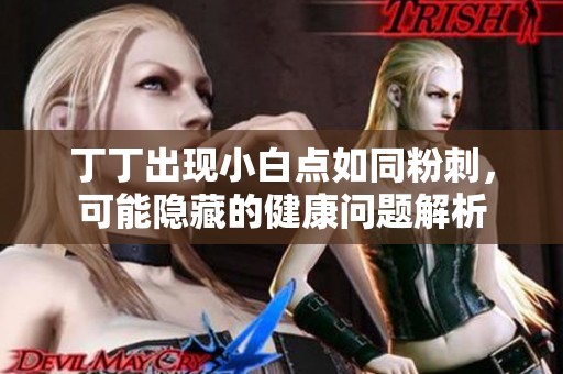 丁丁出现小白点如同粉刺，可能隐藏的健康问题解析