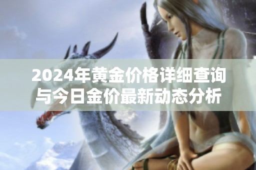 2024年黄金价格详细查询与今日金价最新动态分析