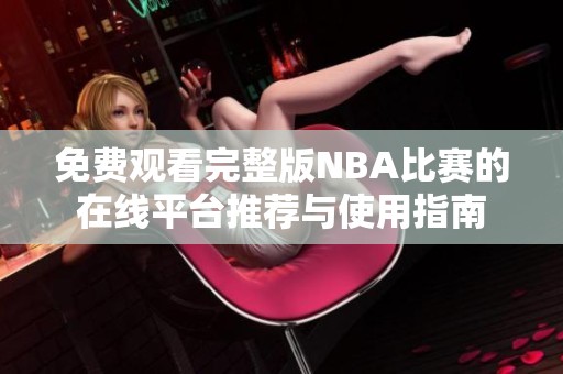 免费观看完整版NBA比赛的在线平台推荐与使用指南