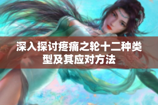 深入探讨疼痛之轮十二种类型及其应对方法