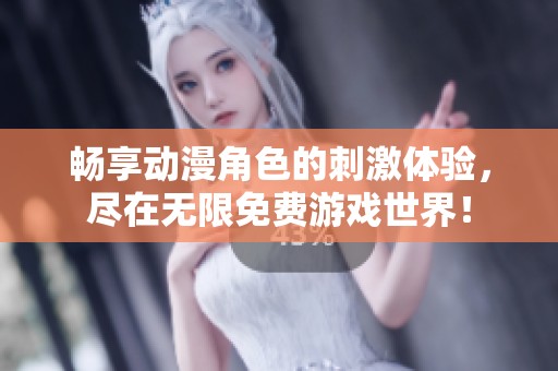 畅享动漫角色的刺激体验，尽在无限免费游戏世界！