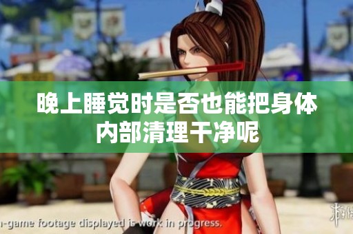 晚上睡觉时是否也能把身体内部清理干净呢