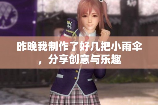 昨晚我制作了好几把小雨伞，分享创意与乐趣