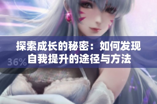 探索成长的秘密：如何发现自我提升的途径与方法