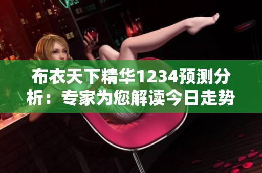 布衣天下精华1234预测分析：专家为您解读今日走势