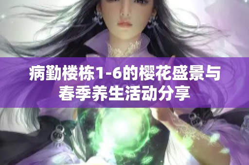 病勤楼栋1-6的樱花盛景与春季养生活动分享
