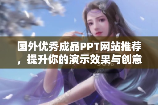 国外优秀成品PPT网站推荐，提升你的演示效果与创意