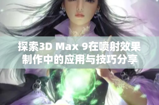 探索3D Max 9在喷射效果制作中的应用与技巧分享