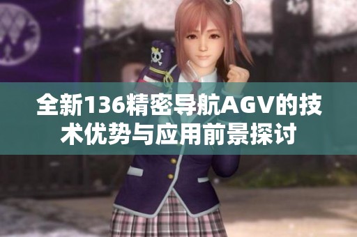 全新136精密导航AGV的技术优势与应用前景探讨
