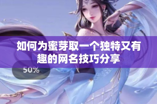 如何为蜜芽取一个独特又有趣的网名技巧分享