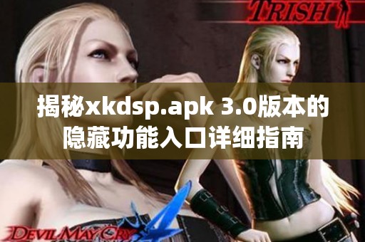 揭秘xkdsp.apk 3.0版本的隐藏功能入口详细指南