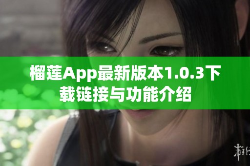 榴莲App最新版本1.0.3下载链接与功能介绍