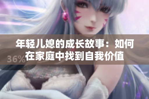 年轻儿媳的成长故事：如何在家庭中找到自我价值