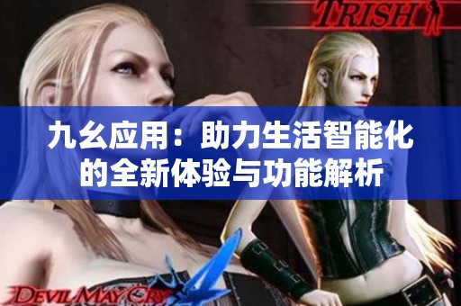 九幺应用：助力生活智能化的全新体验与功能解析