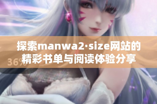 探索manwa2·size网站的精彩书单与阅读体验分享