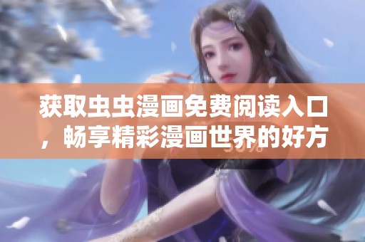 获取虫虫漫画免费阅读入口，畅享精彩漫画世界的好方法